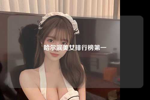 哈尔滨美女排行榜第一