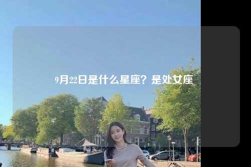 9月22日是什么星座？是处女座 